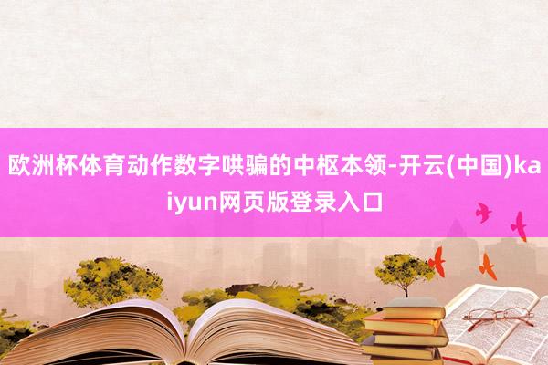欧洲杯体育动作数字哄骗的中枢本领-开云(中国)kaiyun网页版登录入口