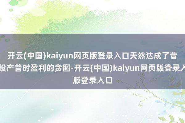 开云(中国)kaiyun网页版登录入口天然达成了昔时投产昔时盈利的贪图-开云(中国)kaiyun网页版登录入口